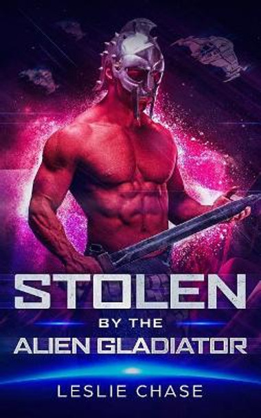 Stolen by the Alien Gladiator by Leslie Chase
