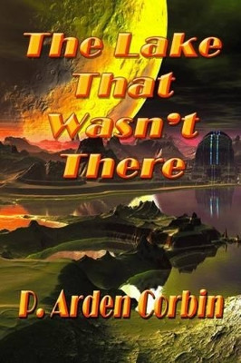The Lake That Wasn't There by P Arden Corbin