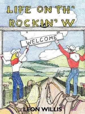 Life on Th' Rockin' W by Leon Willis