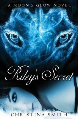 Riley's Secret: A Moon's Glow Novel Christina Smith 9781479365968