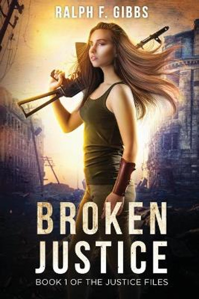 Broken Justice: Justice Files: Book I Ralph F Gibbs 9781087462998