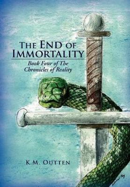 The End of Immortality: Book Four of the Chronicles of Reality K M Outten 9781477136478