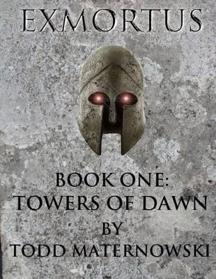 Exmortus: Book One: Towers of Dawn Todd Maternowski 9781463788179