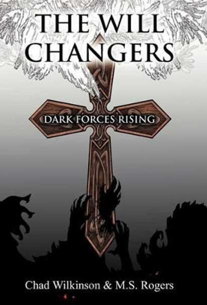 The Will Changers: Dark Forces Rising Chad Wilkinson 9781449774080