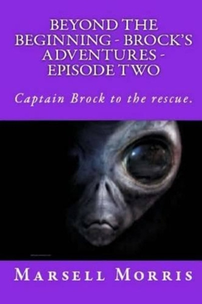 Beyond the Beginning - Brock's Adventures - Episode Two Marsell Morris 9781508878599