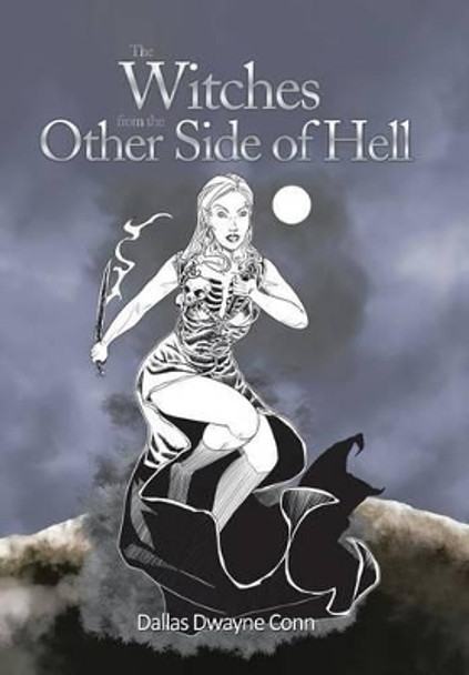 The Witches from the Other Side of Hell Dallas Dwayne Conn 9781514482247