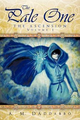 The Pale One: The Ascension, Volume I A M D'Addabbo 9781462004874