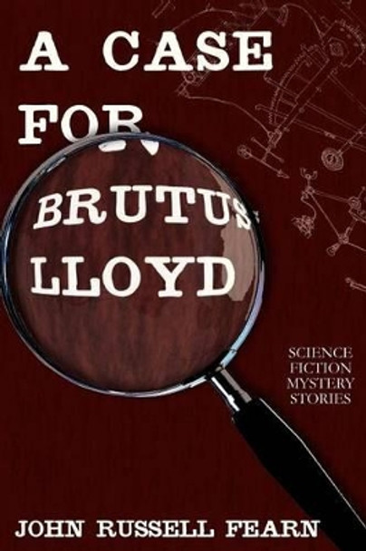 A Case for Brutus Lloyd: Science Fiction Mystery Stories John Russell Fearn 9781479400065