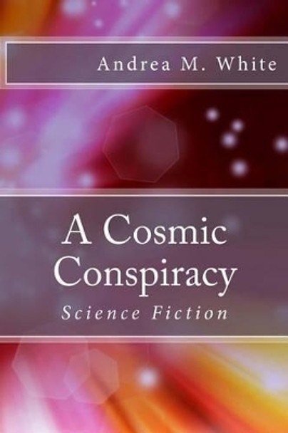 A Cosmic Conspiracy Andrea M White 9781530097715