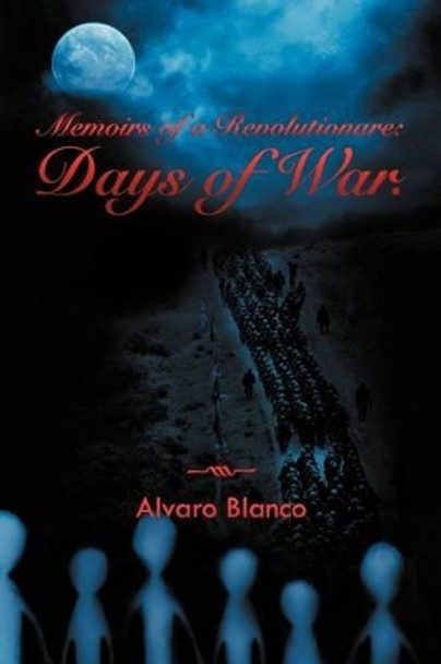 Memoirs of a Revolutionare: Days of War. Alvaro Blanco 9781467890083