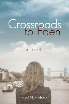 Crossroads to Eden Fred M Frohock 9781480849570