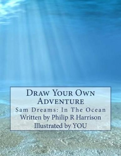 Draw Your Own Adventure Sam Dreams: In The Ocean Philip R Harrison 9781530430765