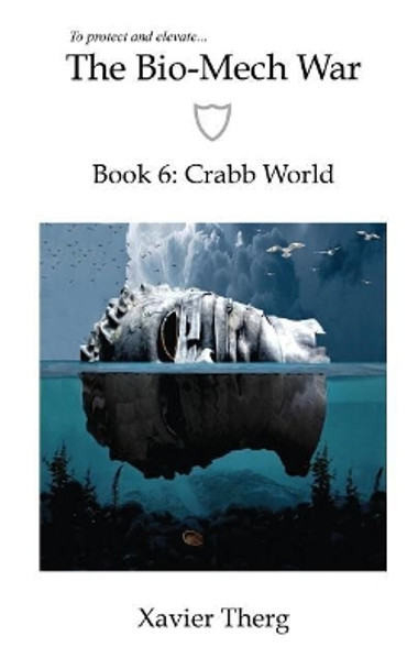 The Bio-Mech War, Book 6: Crabb World Xavier Therg 9781641450287