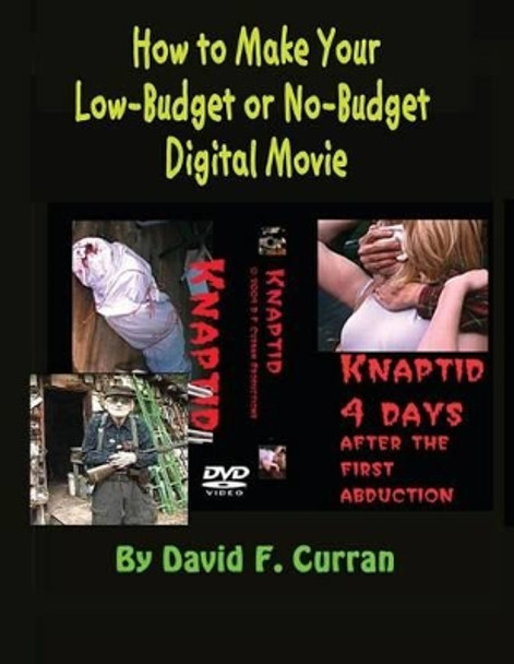 How to Make Your Low-Budget or No-Budget Digial Movie David F Curran 9781467927222