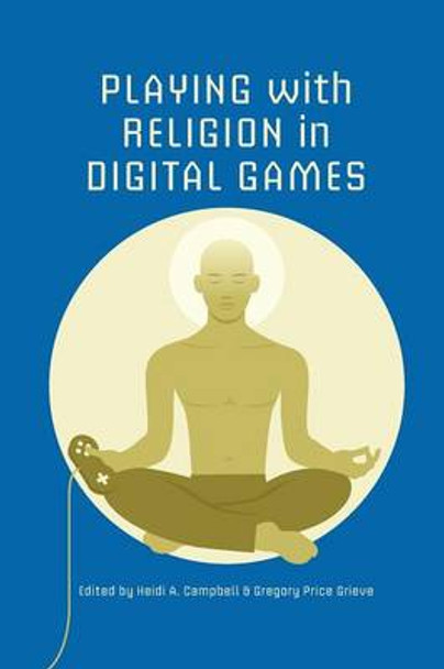 Playing with Religion in Digital Games Heidi A. Campbell 9780253012531