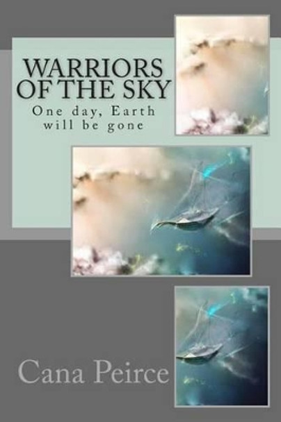 Warriors of the Sky: One day, Earth will be gone Cana L Peirce 9781497336391