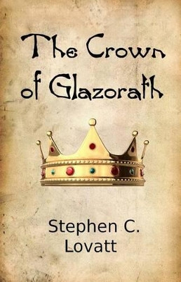 The Crown of Glazorath by Dr Stephen C Lovatt