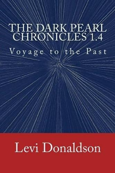 The Dark Pearl Chronicles 1.4: Voyage to the Past Levi Donaldson 9781497340213