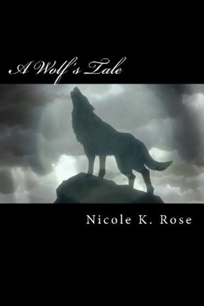 A Wolf's Tale Nicole K Rose 9781484111604