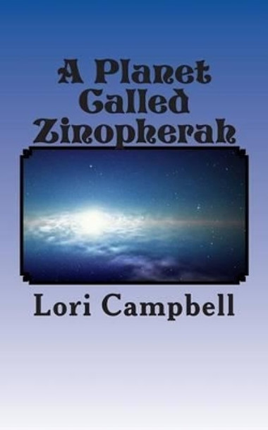 A Planet Called Zinopherah Lori Kay Campbell 9781475252644