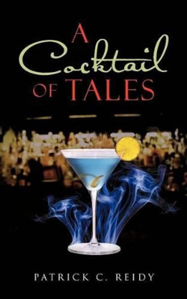 A Cocktail of Tales Patrick C. Reidy 9781477246870