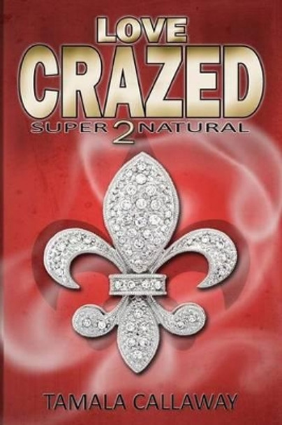 Love Crazed: SuperNatural Tamala Callaway 9781481875912