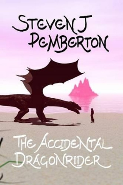 The Accidental Dragonrider Steven J Pemberton 9781514634523