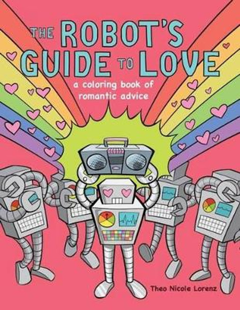 The Robot's Guide to Love: a coloring book of romantic advice Theo Nicole Lorenz 9780997573817