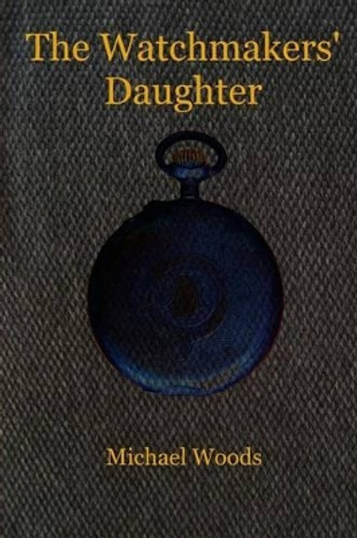 The Watchmakers' Daughter by Dr Michael Woods (University of Wales UK)