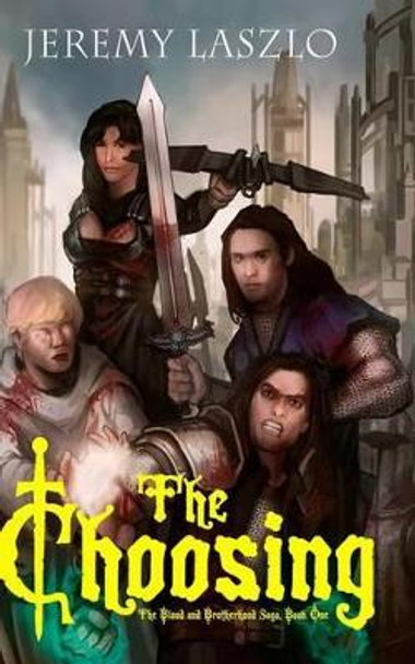 The Choosing: Book One of The Blood and Brotherhood Saga Jeremy Laszlo 9781494201654