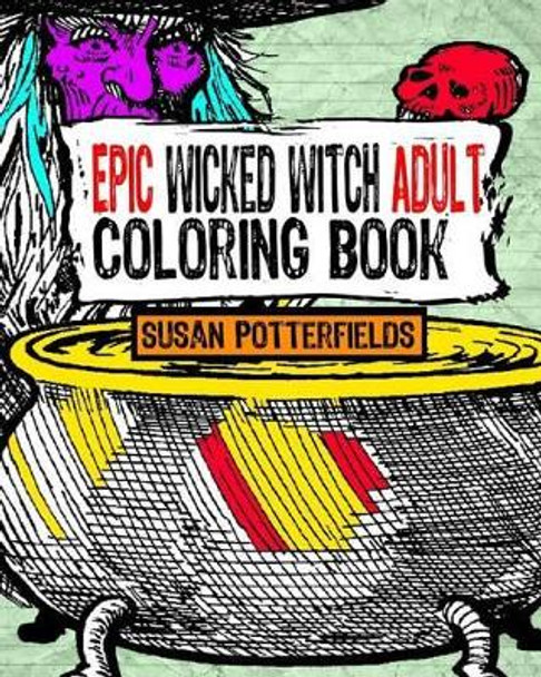 Epic Wicked Witch Adult Coloring Book by Susan Potterfields