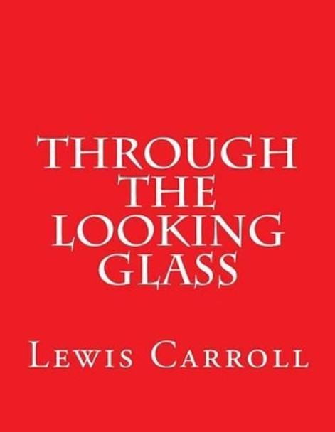 Through The Looking Glass Lewis Carroll 9781537437811