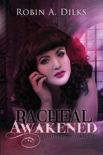Racheal Awakened: Daughters of Lilith Book 1 Robin a Dilks 9781494848705