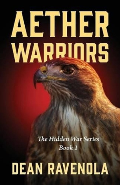 Aether Warriors: The Hidden War Series Book 1 Dean Ravenola 9781478700609