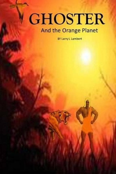 Ghoster and the orange planet: Ghoster and the orange planet Larry L Lambert 9781492120841