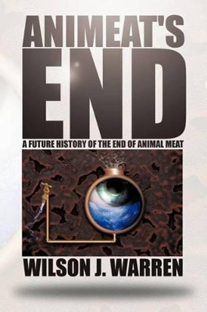 Animeat's End: A Future History of the End of Animal Meat Wilson J Warren (Western Michigan University USA) 9781477279212