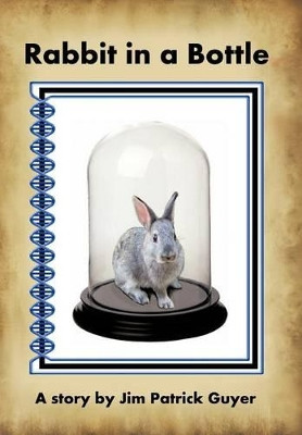 Rabbit in a Bottle Jim Patrick Guyer 9781477280423