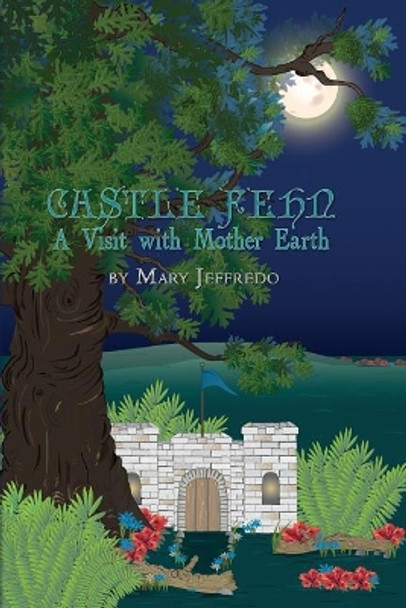 Castle Fehn: A Visit with Mother Earth Mary Jeffredo 9781480950894