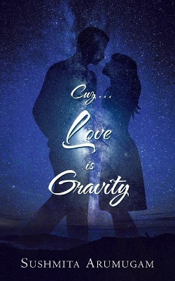 Cuz...Love is Gravity by Sushmita Arumugam