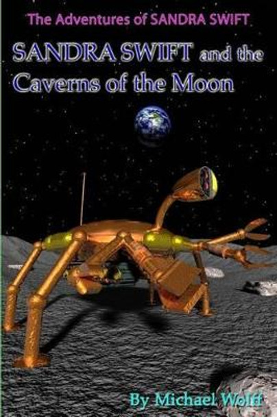 SANDRA SWIFT and the Caverns on the Moon Michael Wolff 9781530547715