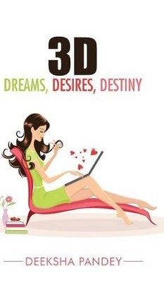3D: Dreams, Desires, Destiny Deeksha Pandey 9781482850598