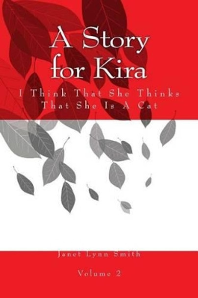 A Story for Kira: I Think That She Thinks That She Is A Cat Janet Lynn Smith 9781497398887 A Story for Kira: I Think That She Thinks That She Is A Cat Janet Lynn Smith 9781497398887