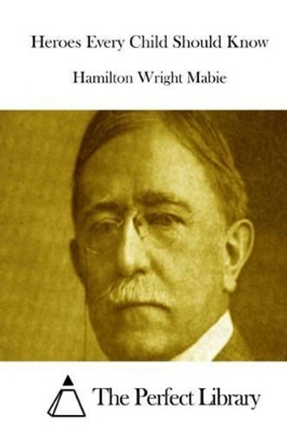 Heroes Every Child Should Know Hamilton Wright Mabie 9781512026702