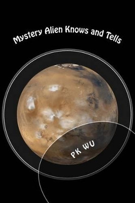 Mystery Alien Knows and Tells Pk Wu 9781491052372