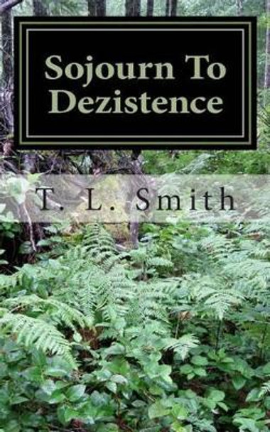 Sojourn To Dezistence by T L Smith