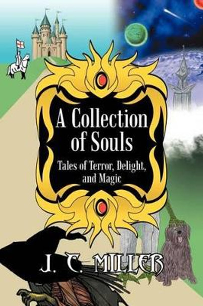 A Collection of Souls: Tales of Terror, Delight, and Magic J C Miller 9781475917079