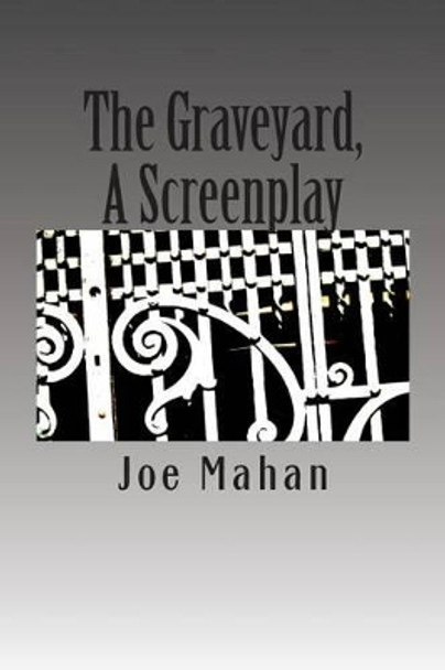 The Graveyard, A Screenplay Joe Mahan 9781492998587