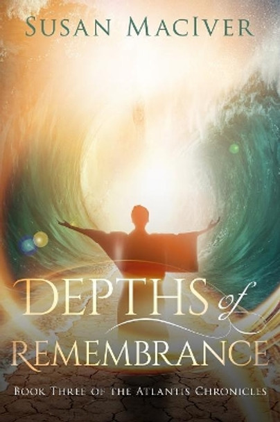 Depths of Remembrance: Book Three of The Atlantis Chronicles Susan Maciver 9780999178225