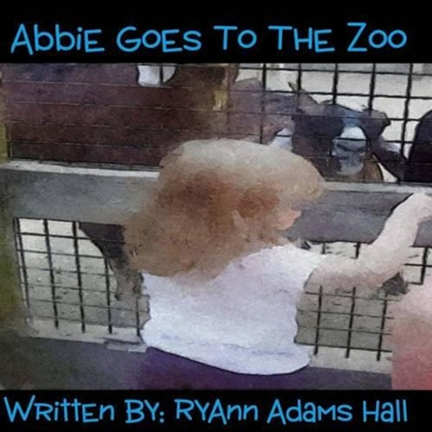 Abbie Goes to the Zoo Ryann Adams Hall 9781494236168
