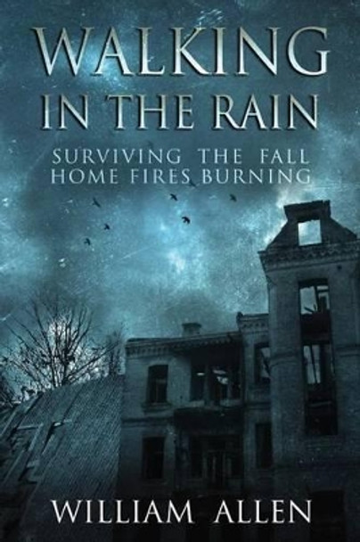 Walking in the Rain Books One & Two: Surviving the Fall and Home Fires Burning William Allen (Senior Lecturer, University of the Sunshine Coast) 9781539596110